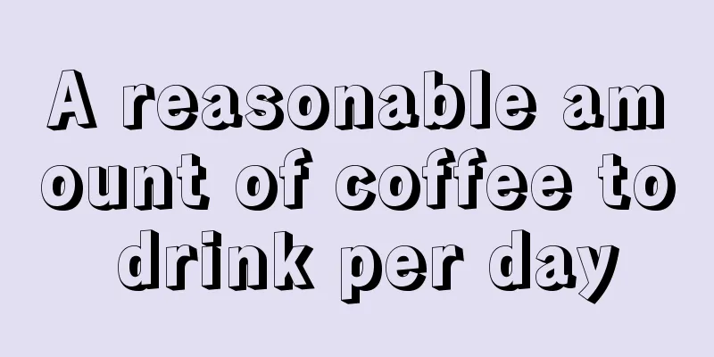 A reasonable amount of coffee to drink per day