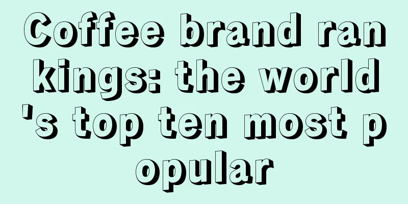 Coffee brand rankings: the world's top ten most popular