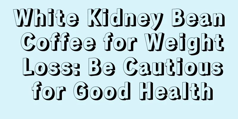 White Kidney Bean Coffee for Weight Loss: Be Cautious for Good Health