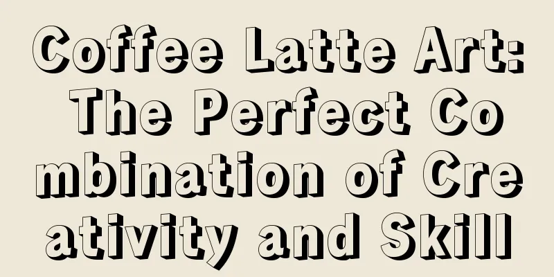 Coffee Latte Art: The Perfect Combination of Creativity and Skill