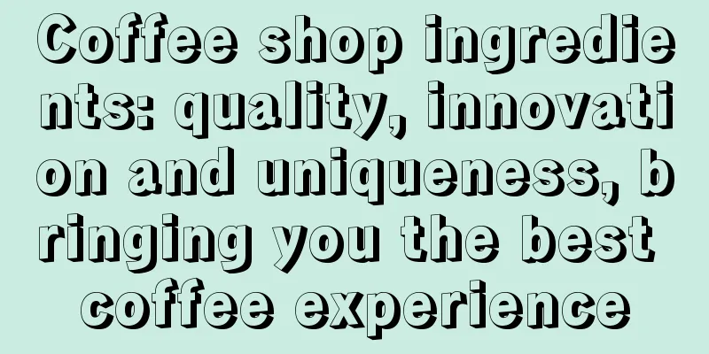 Coffee shop ingredients: quality, innovation and uniqueness, bringing you the best coffee experience