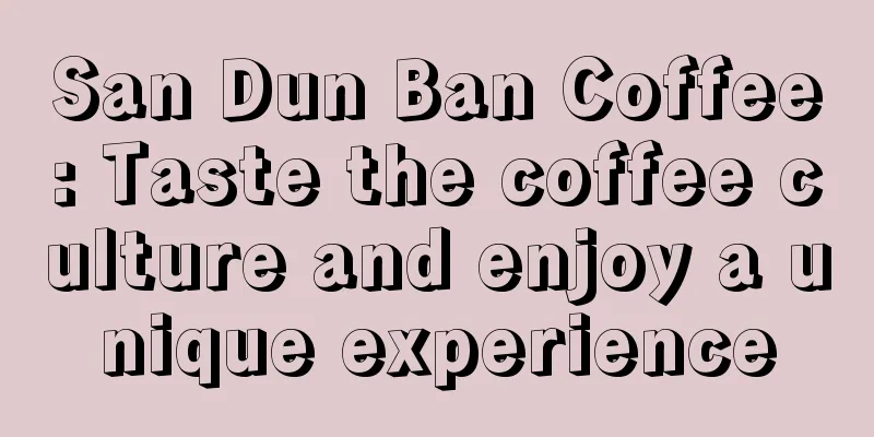 San Dun Ban Coffee: Taste the coffee culture and enjoy a unique experience