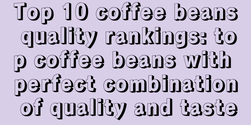 Top 10 coffee beans quality rankings: top coffee beans with perfect combination of quality and taste