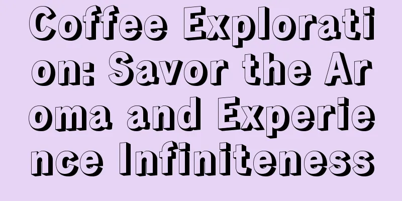 Coffee Exploration: Savor the Aroma and Experience Infiniteness