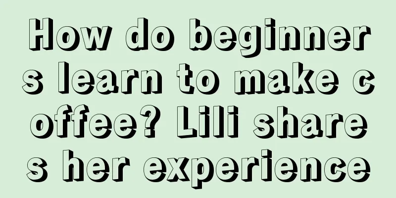 How do beginners learn to make coffee? Lili shares her experience