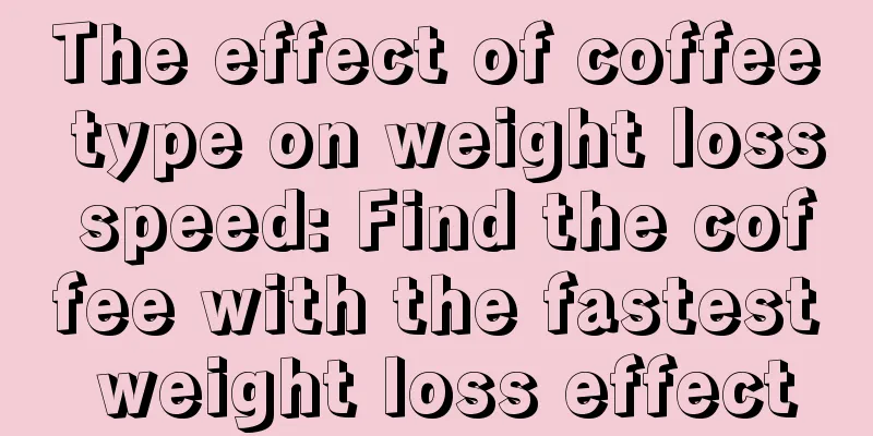 The effect of coffee type on weight loss speed: Find the coffee with the fastest weight loss effect