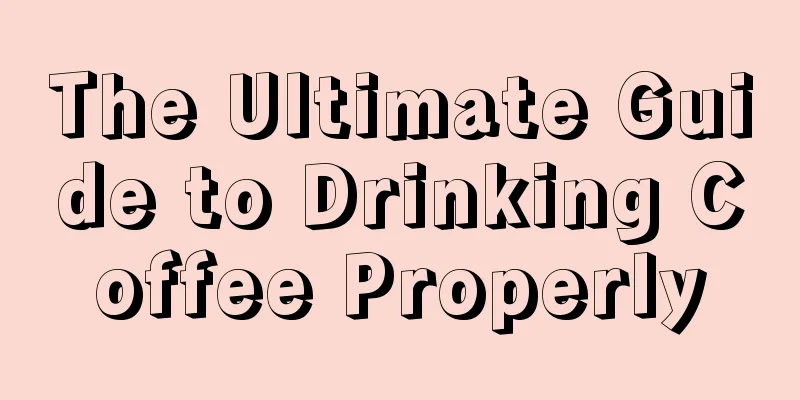 The Ultimate Guide to Drinking Coffee Properly