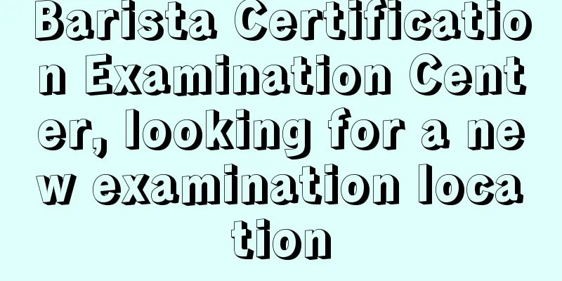 Barista Certification Examination Center, looking for a new examination location