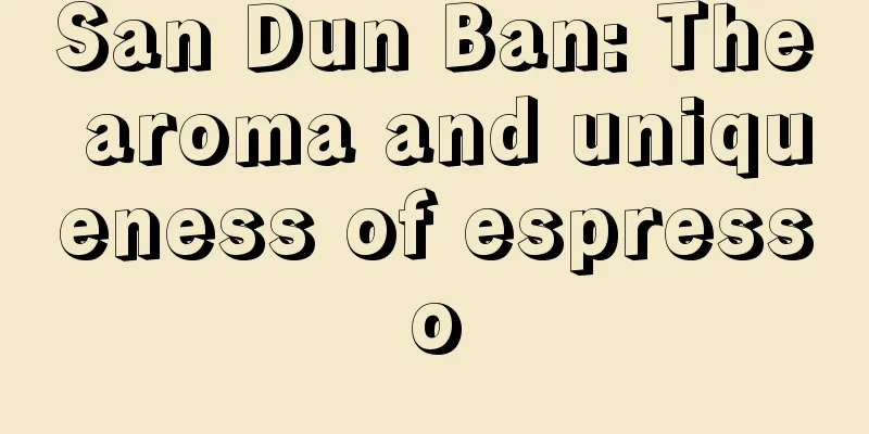 San Dun Ban: The aroma and uniqueness of espresso