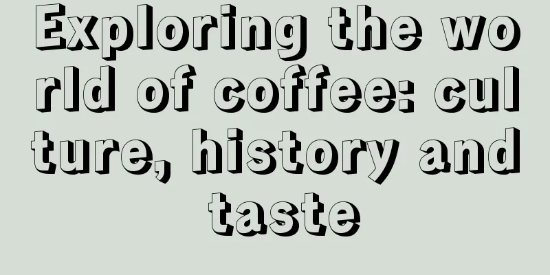 Exploring the world of coffee: culture, history and taste