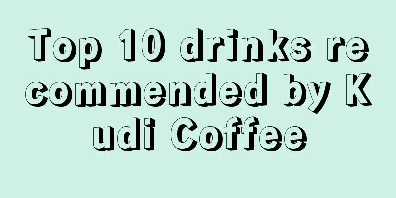 Top 10 drinks recommended by Kudi Coffee