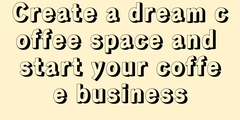 Create a dream coffee space and start your coffee business