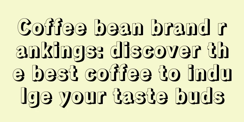 Coffee bean brand rankings: discover the best coffee to indulge your taste buds