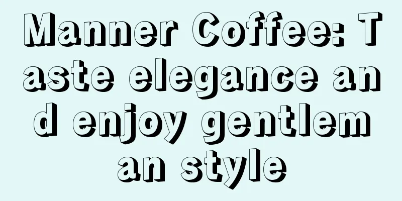 Manner Coffee: Taste elegance and enjoy gentleman style