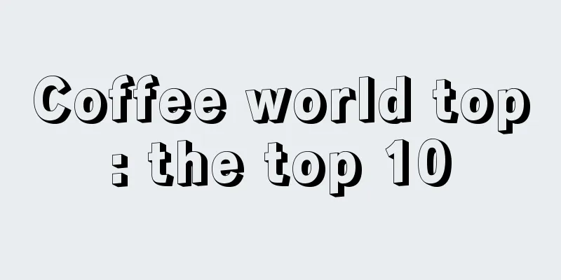 Coffee world top: the top 10