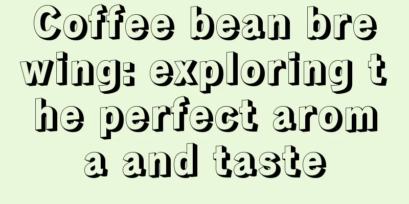 Coffee bean brewing: exploring the perfect aroma and taste