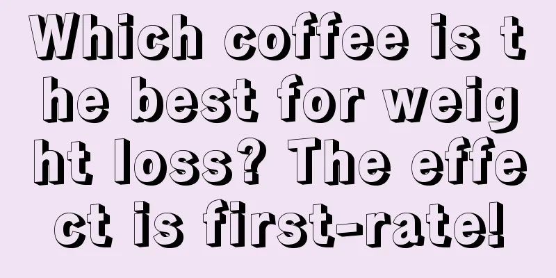 Which coffee is the best for weight loss? The effect is first-rate!