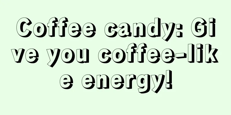 Coffee candy: Give you coffee-like energy!