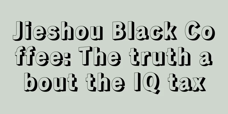 Jieshou Black Coffee: The truth about the IQ tax