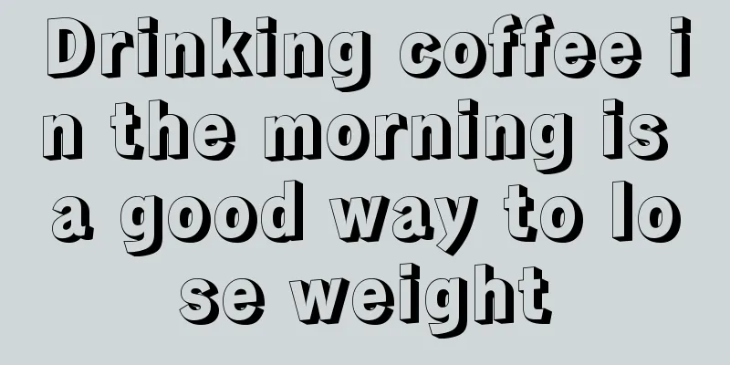 Drinking coffee in the morning is a good way to lose weight