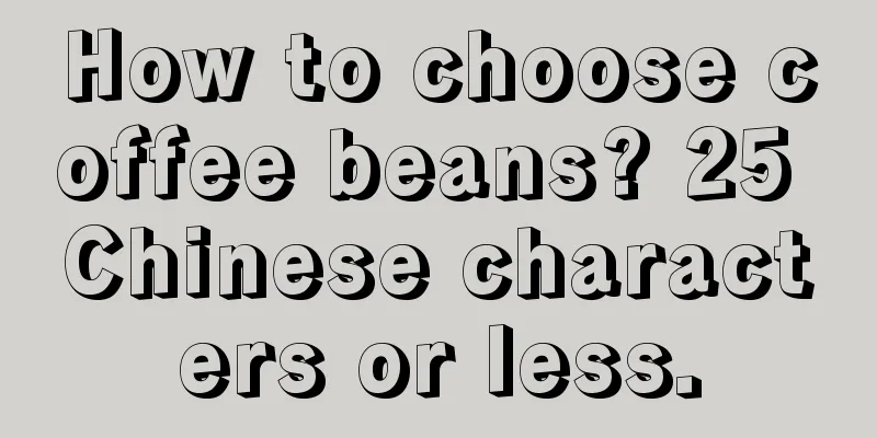 How to choose coffee beans? 25 Chinese characters or less.