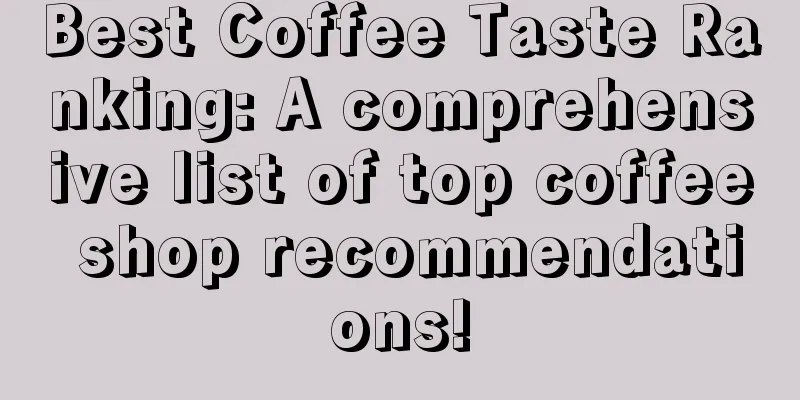 Best Coffee Taste Ranking: A comprehensive list of top coffee shop recommendations!