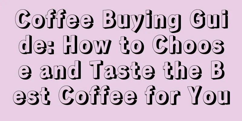 Coffee Buying Guide: How to Choose and Taste the Best Coffee for You