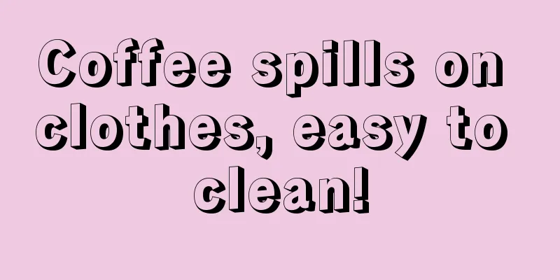 Coffee spills on clothes, easy to clean!