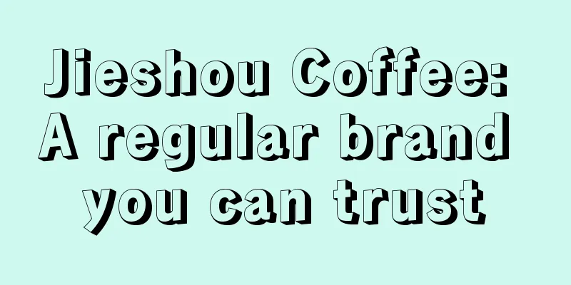 Jieshou Coffee: A regular brand you can trust