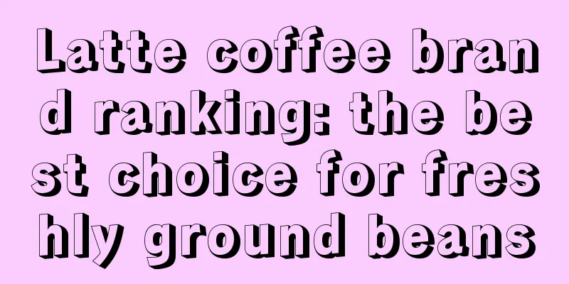 Latte coffee brand ranking: the best choice for freshly ground beans