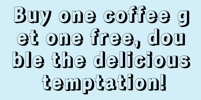 Buy one coffee get one free, double the delicious temptation!