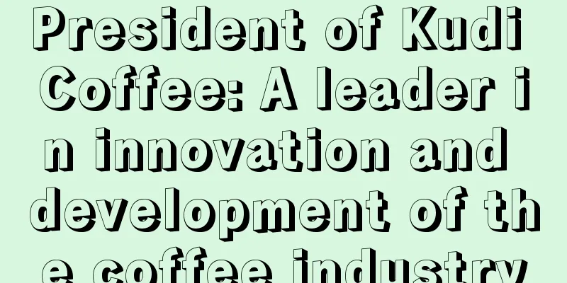 President of Kudi Coffee: A leader in innovation and development of the coffee industry