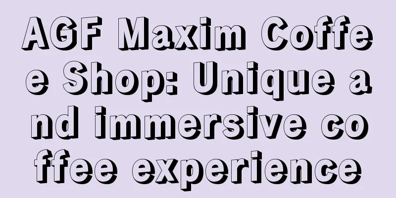 AGF Maxim Coffee Shop: Unique and immersive coffee experience