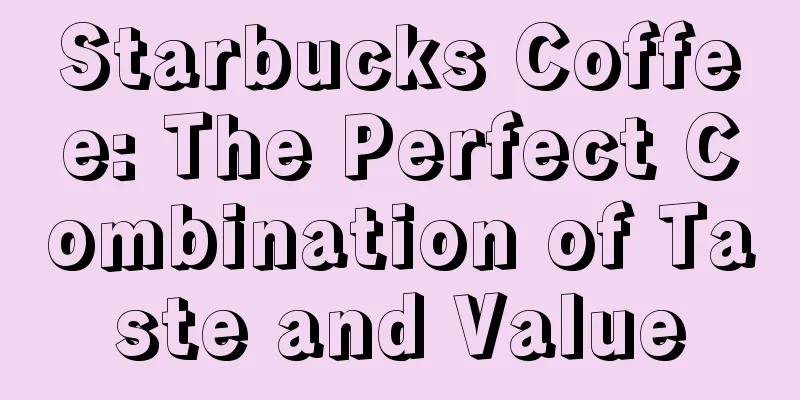 Starbucks Coffee: The Perfect Combination of Taste and Value