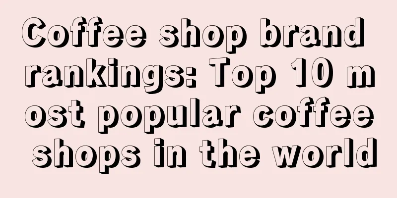 Coffee shop brand rankings: Top 10 most popular coffee shops in the world