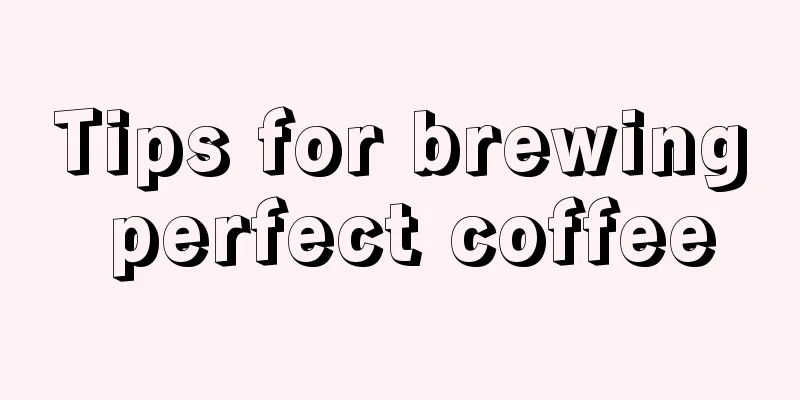 Tips for brewing perfect coffee