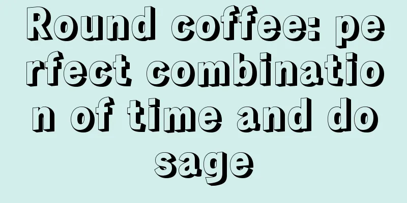 Round coffee: perfect combination of time and dosage