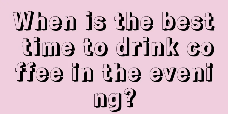 When is the best time to drink coffee in the evening?