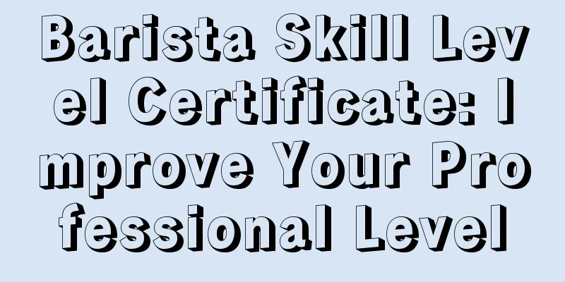 Barista Skill Level Certificate: Improve Your Professional Level