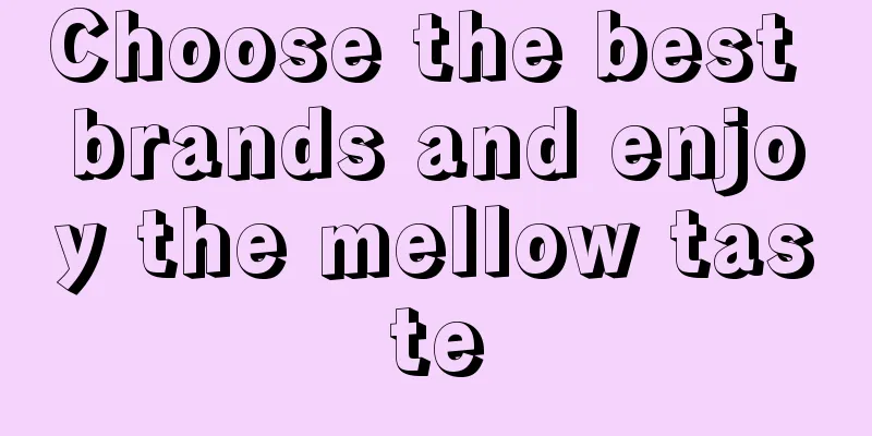 Choose the best brands and enjoy the mellow taste