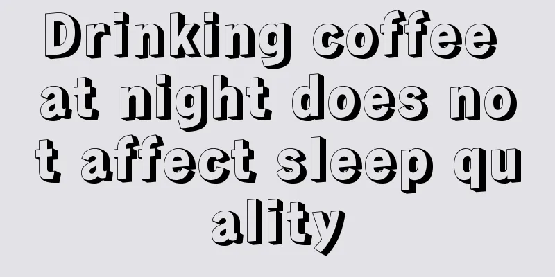 Drinking coffee at night does not affect sleep quality