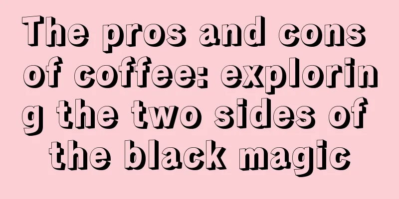 The pros and cons of coffee: exploring the two sides of the black magic