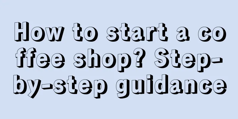 How to start a coffee shop? Step-by-step guidance