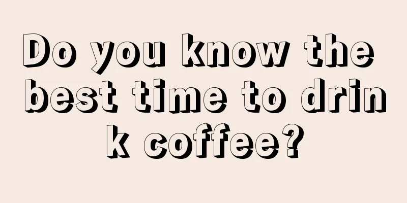 Do you know the best time to drink coffee?