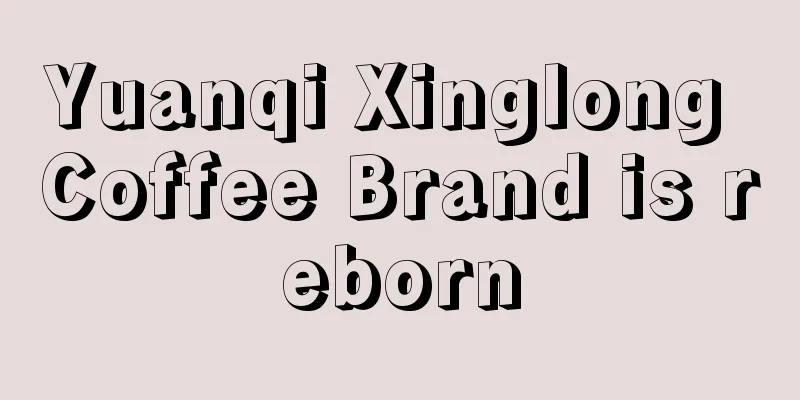 Yuanqi Xinglong Coffee Brand is reborn