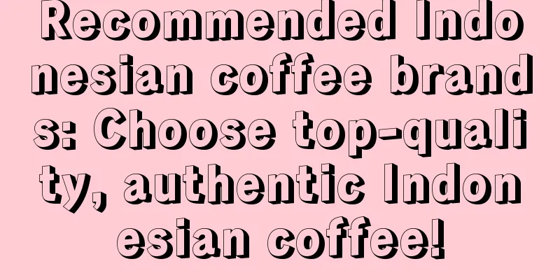 Recommended Indonesian coffee brands: Choose top-quality, authentic Indonesian coffee!