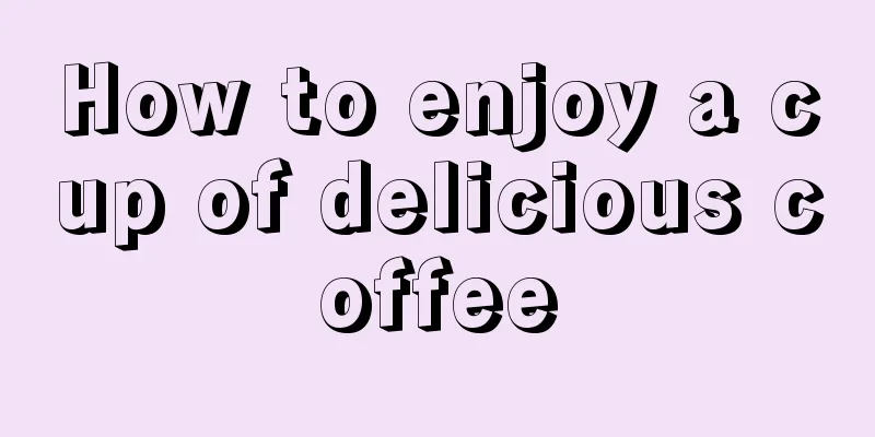 How to enjoy a cup of delicious coffee