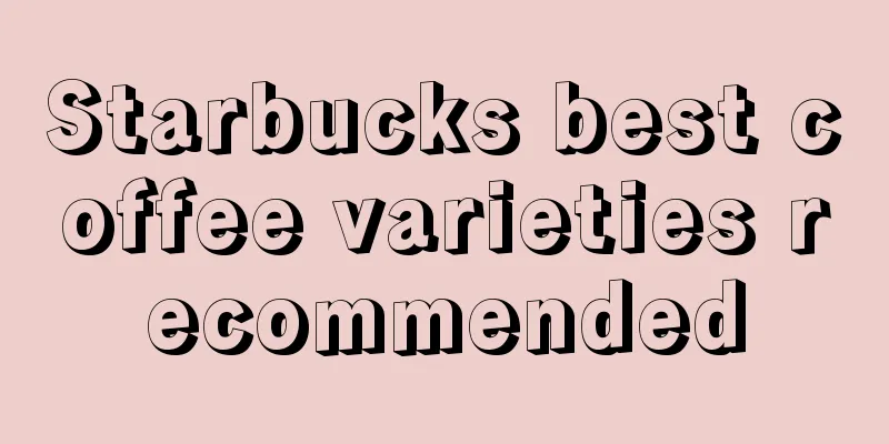 Starbucks best coffee varieties recommended