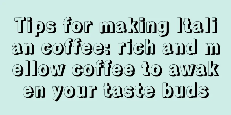 Tips for making Italian coffee: rich and mellow coffee to awaken your taste buds