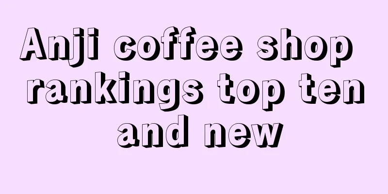 Anji coffee shop rankings top ten and new